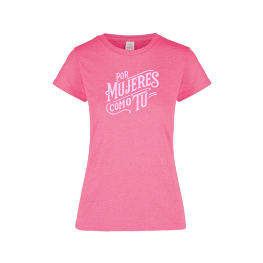 Playera Mujer "Por Mujeres Como Tú"